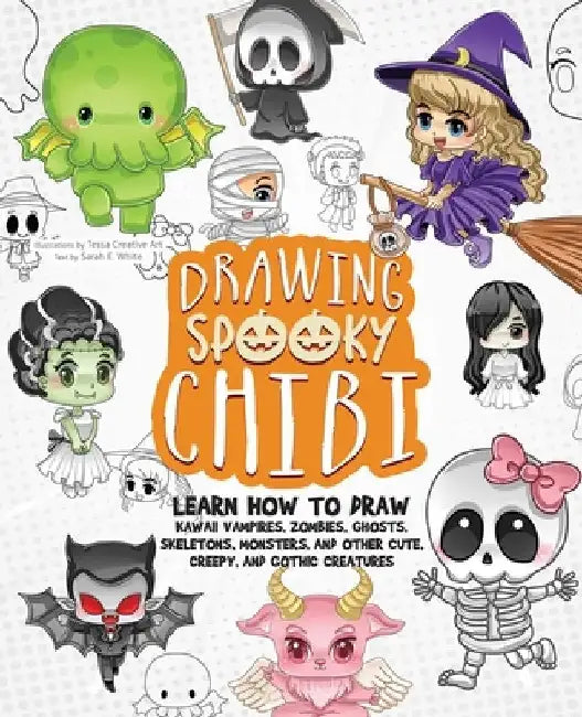 Drawing Spooky Chibi: Learn How to Draw Kawaii Vampires, Zombies, Ghosts, Skeletons, Monsters, and Other Cute, Creepy, and Gothic Creatures by Tessa Creative Art