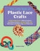 The Little Book of Plastic Lace Crafts: A Step-By-Step Guide to Making Lanyards, Key Chains, Bracelets, and Other Crafts with Boondoggle, Scoubidou, G by Yonatan Setbon