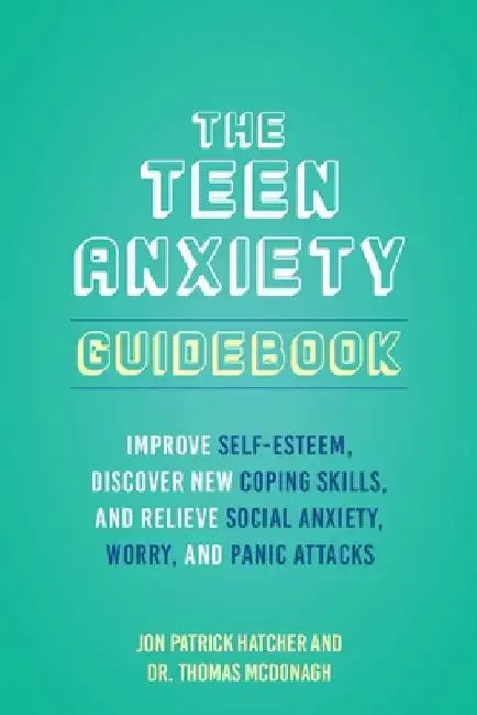 The Teen Anxiety Guidebook: Improve Self-Esteem, Discover New Coping Skills, and Relieve Social Anxiety, Worry, and Panic Attacks by Jon Patrick Hatcher