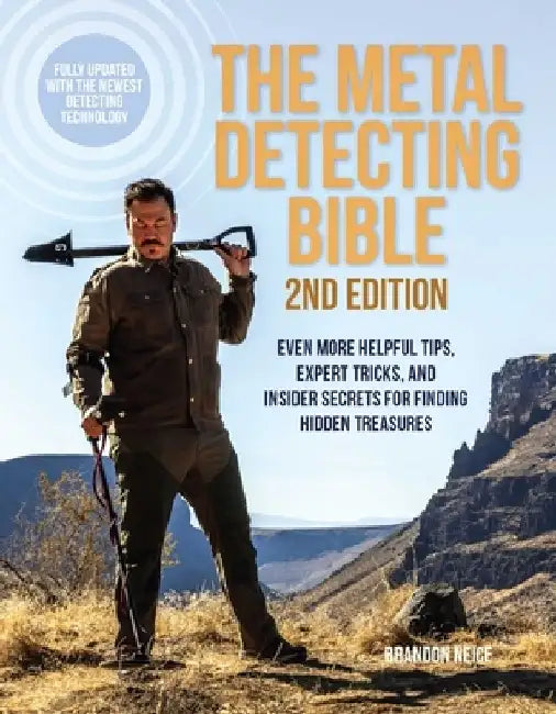 The Metal Detecting Bible, 2nd Edition: Even More Helpful Tips, Expert Tricks, and Insider Secrets for Finding Hidden Treasures (Fully Updated with th by Brandon Neice