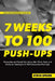 7 Weeks to 100 Push-Ups: Strengthen and Sculpt Your Arms, Abs, Chest, Back and Glutes by Training to Do 100 Consecutive Push-Ups by Steve Speirs