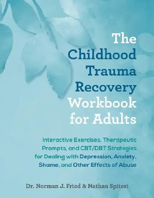 The Childhood Trauma Recovery Workbook for Adults: Interactive Exercises, Therapeutic Prompts, and Cbt/Dbt Strategies for Dealing with Depression, Anx by Norman J. Fried