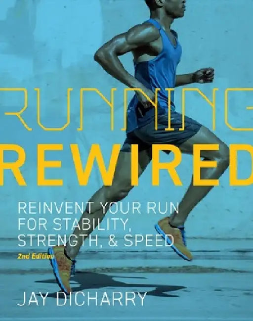 Running Rewired: Reinvent Your Run for Stability, Strength, and Speed, Revised Edition by Jay Dicharry