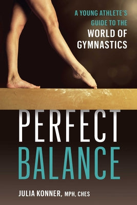 Perfect Balance: A Young Athlete's Guide to the World of Gymnastics by Julia Konner