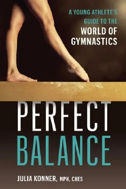 Perfect Balance: A Young Athlete's Guide to the World of Gymnastics by Julia Konner