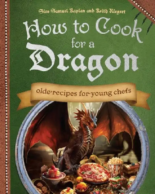 How to Cook for a Dragon: Olde Recipes for Young Chefs by Samuel Kaplan, Keith Riegert