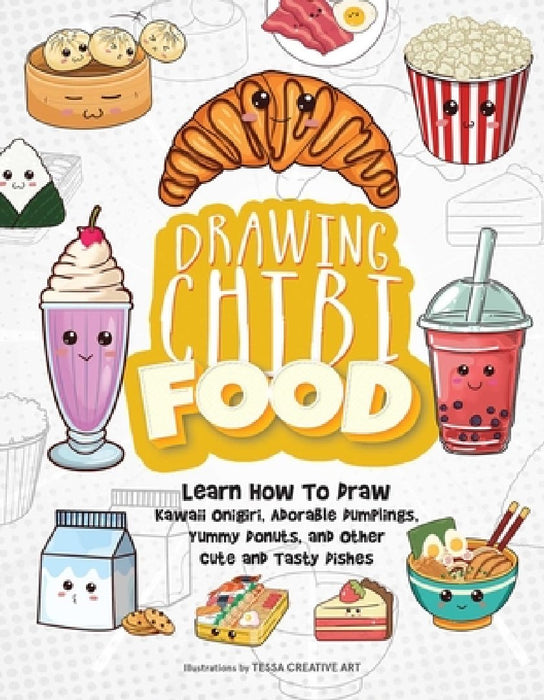 Drawing Chibi Food: Learn How to Draw Kawaii Onigiri, Adorable Dumplings, Yummy Donuts, and Other Cute and Tasty Dishes