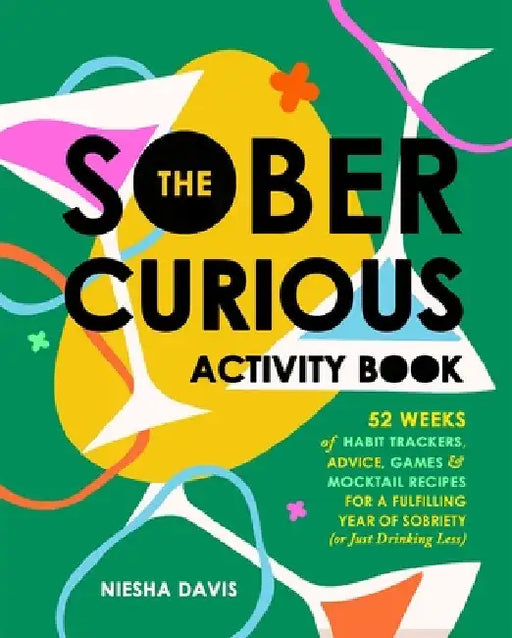 The Sober Curious Activity Book: 52 Weeks of Habit Trackers, Advice, Games, and Mocktail Recipes for a Fulfilling Year of Sobriety (or Just Drinking L by Davis, Niesha