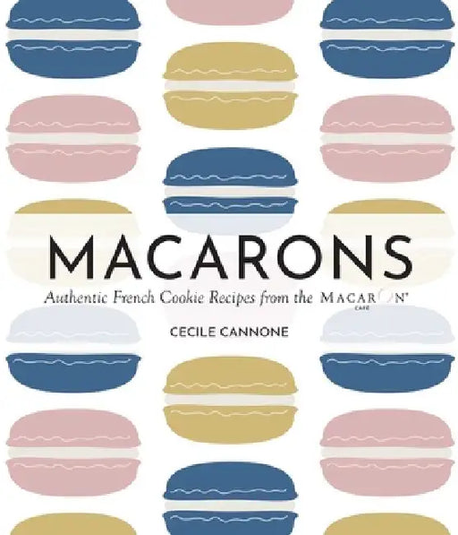 Macarons: Authentic French Cookie Recipes from the Macaron Café by Cecile Cannone