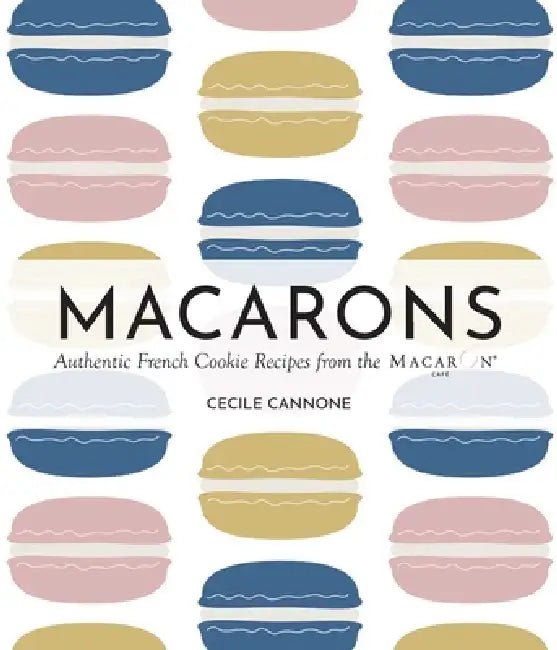 Macarons: Authentic French Cookie Recipes from the Macaron Café by Cecile Cannone