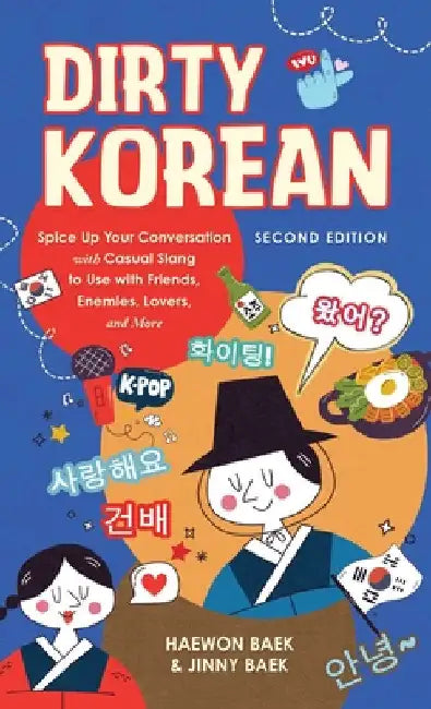 Dirty Korean: Second Edition: Spice Up Your Conversation with Casual Slang to Use with Friends, Enemies, Lovers, and More by Haewongrace Baek