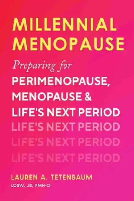 Millennial Menopause: Preparing for Perimenopause, Menopause, and Life's Next Period by Lauren A. Tetenbaum