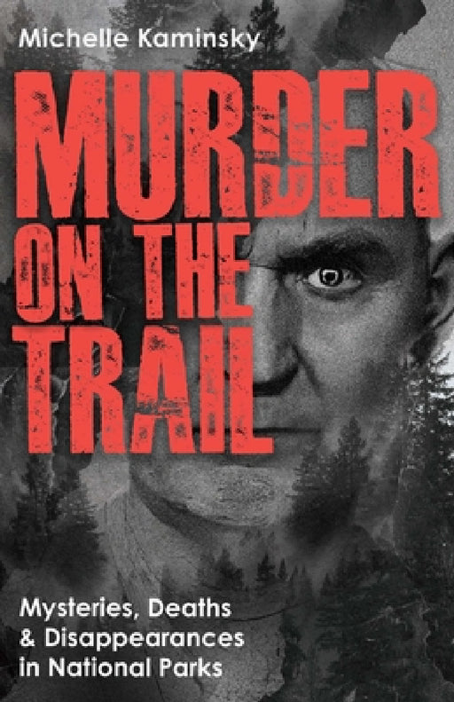 Murder on the Trail: Mysteries, Deaths, and Disappearances in National Parks (Featuring Gabby Petito, Toni Henthorn, Gary Michael Hilton, and More) by Michelle Kaminsky