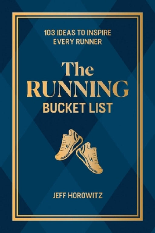 The Running Bucket List: 106 Ideas to Inspire Every Runner by Jeff Horowitz