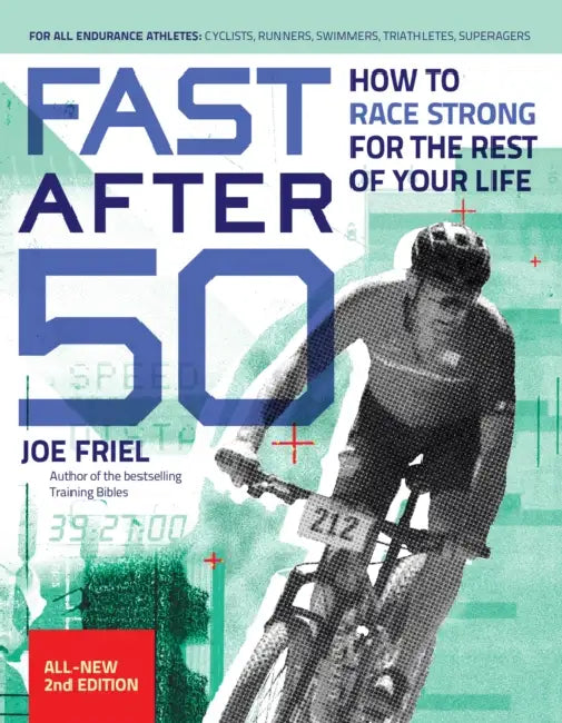 Fast After 50: How to Race Strong for the Rest of Your Life, 2nd Edition by Joe Friel