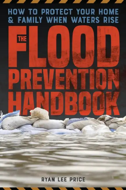 The Flood Prevention Handbook: How to Protect Your Home and Family When Waters Rise by Ryan Lee Price