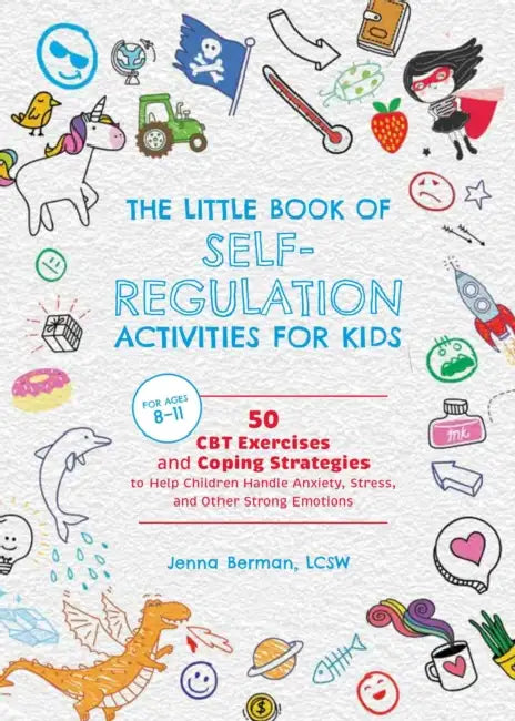 The Little Book of Self-Regulation Activities for Kids: 50 CBT Exercises and Coping Strategies to Help Children Handle Anxiety, Stress, and Other Stro by Jenna Berman