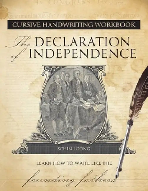 Cursive Handwriting Workbook: The Declaration of Independence: Learn How to Write Like the Founding Fathers by Schin Loong