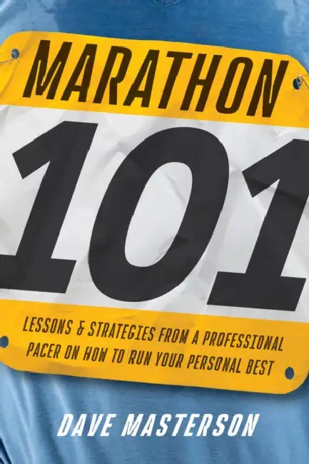 Marathon 101: Lessons and Strategies from a Professional Pacer on How to Run Your Personal Best by Dave Masterson