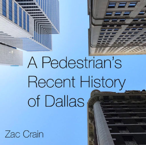A Pedestrian's Recent History of Dallas by Zac Crain