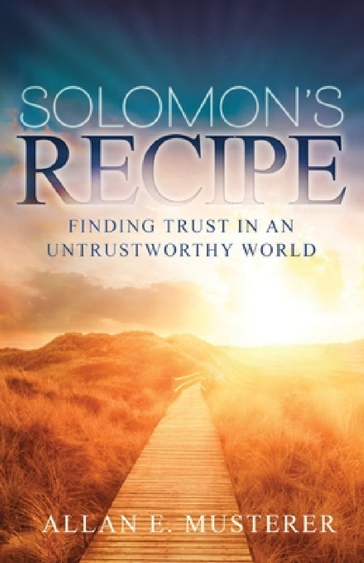 Solomon's Recipe: Finding Trust in an Untrustworthy World by Allan Musterer