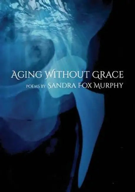 Aging Without Grace by Sandra Fox Murphy