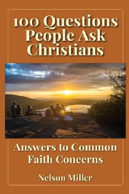 100 Questions People Ask Christians: Answers to Common Faith Concerns by Nelson P. Miller