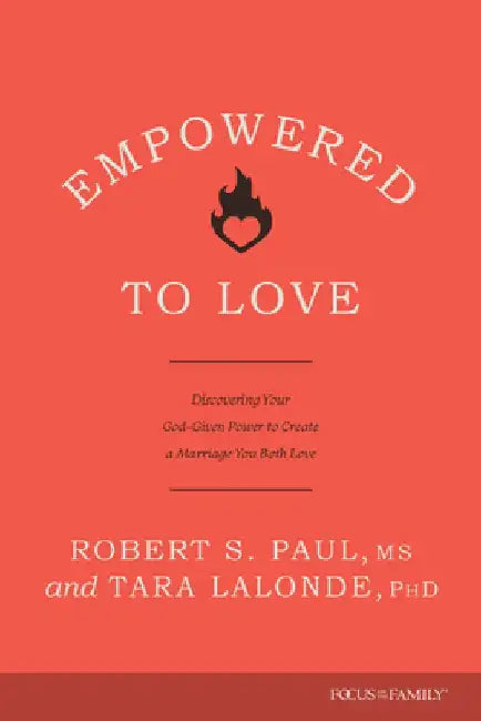 Empowered to Love: Discovering Your God-Given Power to Create a Marriage You Both Love by Robert S. Paul
