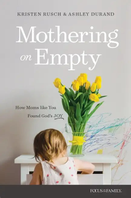 Mothering on Empty: How Moms Like You Found God's Joy by Kristen Rusch, Ashley Durand
