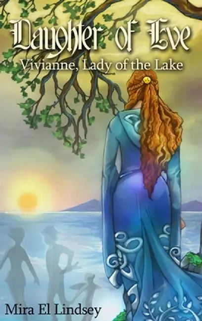 Daughter of Eve: Vivianne, Lady of the Lake by Mira El Lindsey