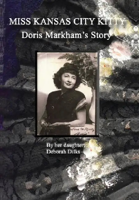 Miss Kansas City Kitty: Doris Markham's Story by Deborah Dilks
