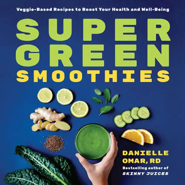 Super Green Smoothies: Veggie-Based Recipes to Boost Your Health and Well-Being by Danielle, Rd Omar