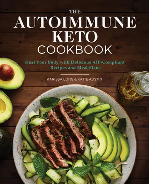 The Autoimmune Keto Cookbook: Heal Your Body with Delicious Aip-Compliant Recipes and Meal Plans by Karissa Long