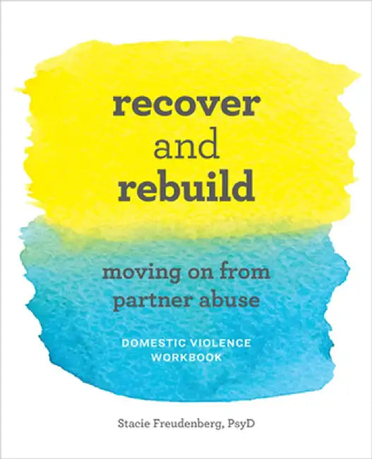 Recover and Rebuild Domestic Violence Workbook: Moving on from Partner Abuse by Stacie, PsyD Freudenberg