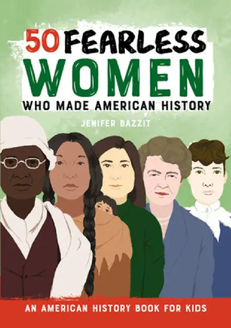 50 Fearless Women Who Made History: An American History Book for Kids by Jenifer Bazzit