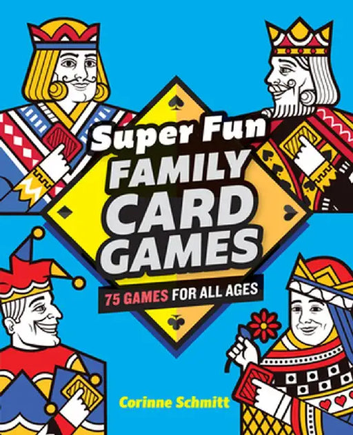 Super Fun Family Card Games: 75 Games for All Ages by Corinne Schmitt