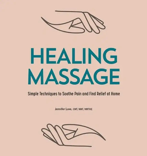 Healing Massage: Simple Techniques to Soothe Pain and Find Relief at Home by Jennifer Love Stringfellow