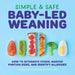 Simple & Safe Baby-Led Weaning: How to Integrate Foods, Master Portion Sizes, and Identify Allergies by Malina, MS Rdn Cdn Malkani