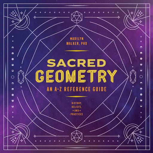 Sacred Geometry: An A-Z Reference Guide by Marilyn Walker