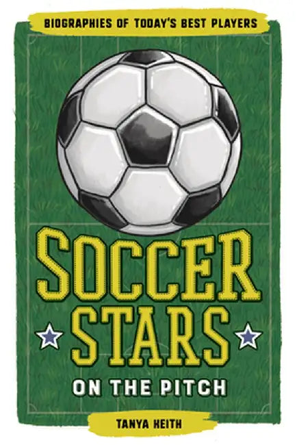 Soccer Stars on the Pitch: Biographies of Today's Best Players by Tanya Keith