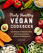 The Truly Healthy Vegan Cookbook: 90 Whole Food Recipes with Deliciously Simple Ingredients by Dianne Wenz