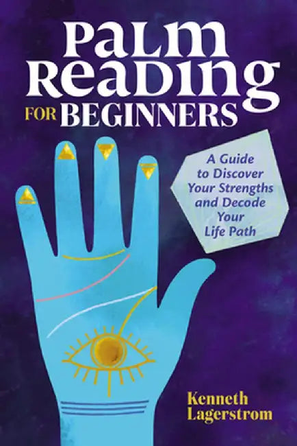 Palm Reading for Beginners: A Guide to Discovering Your Strengths and Decoding Your Life Path by Kenneth Lagerstrom