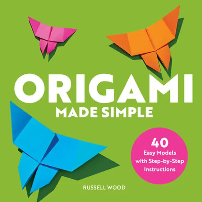 Origami Made Simple: 40 Easy Models with Step-By-Step Instructions by Russell Wood