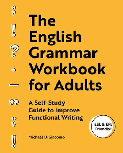 The English Grammar Workbook for Adults: A Self-Study Guide to Improve Functional Writing by Michael Digiacomo