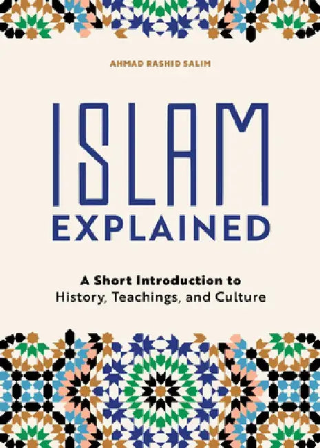 Islam Explained: A Short Introduction to History, Teachings, and Culture by Ahmad Rashid Salim