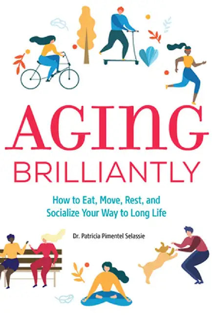Aging Brilliantly: How to Eat, Move, Rest, and Socialize Your Way to Long Life by Patricia Pimentel Selassie