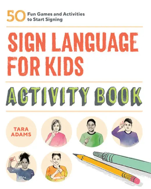 Sign Language for Kids Activity Book: 50 Fun Games and Activities to Start Signing by Tara Adams