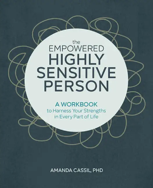 The Empowered Highly Sensitive Person: A Workbook to Harness Your Strengths in Every Part of Life