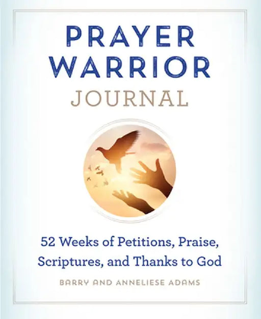 Prayer Warrior Journal: 52-Weeks of Petitions, Praise, Scriptures, and Thanks to God by Barry Adams