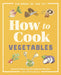 How to Cook Vegetables: Essential Skills and 90 Foolproof Recipes (with 270 Variations) by Kim, Rd Cdn CPT Hoban